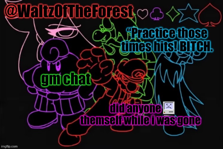 you know what the sad mac means | gm chat; did anyone      themself while i was gone | image tagged in waltzoftheforest s announcement template | made w/ Imgflip meme maker