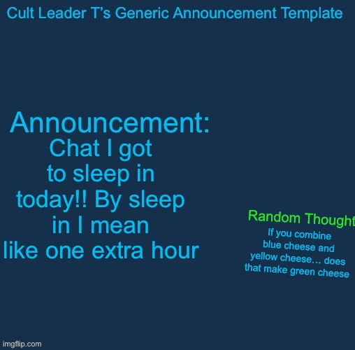 Gm | Chat I got to sleep in today!! By sleep in I mean like one extra hour; If you combine blue cheese and yellow cheese… does that make green cheese | image tagged in cult leader template | made w/ Imgflip meme maker