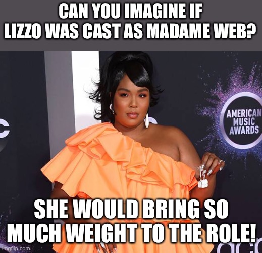 the fight scenes would be have epic thuds | CAN YOU IMAGINE IF LIZZO WAS CAST AS MADAME WEB? SHE WOULD BRING SO MUCH WEIGHT TO THE ROLE! | image tagged in little lizzo purse | made w/ Imgflip meme maker