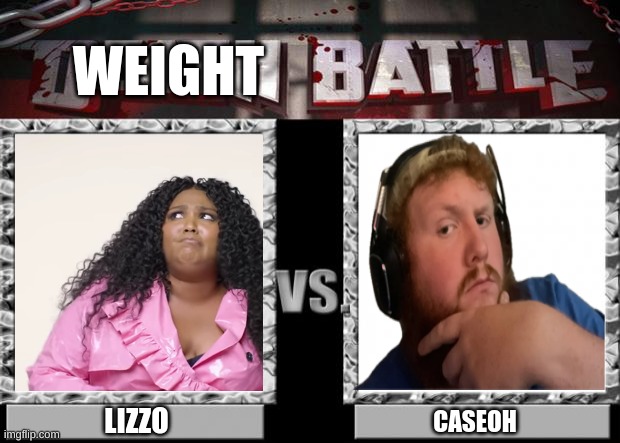 death battle | WEIGHT; LIZZO; CASEOH | image tagged in death battle | made w/ Imgflip meme maker