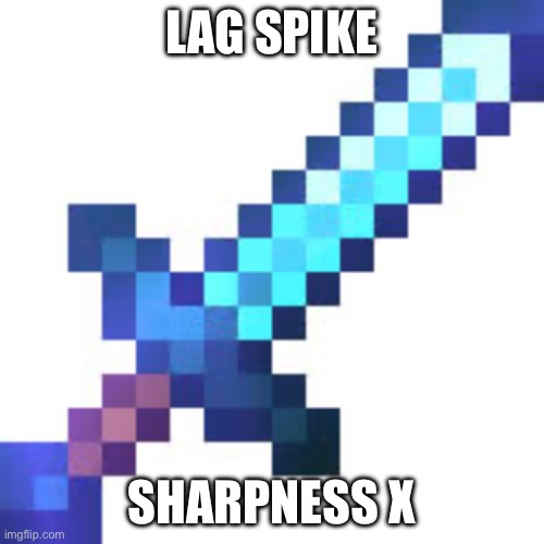 Diamond Sword | LAG SPIKE SHARPNESS X | image tagged in diamond sword | made w/ Imgflip meme maker