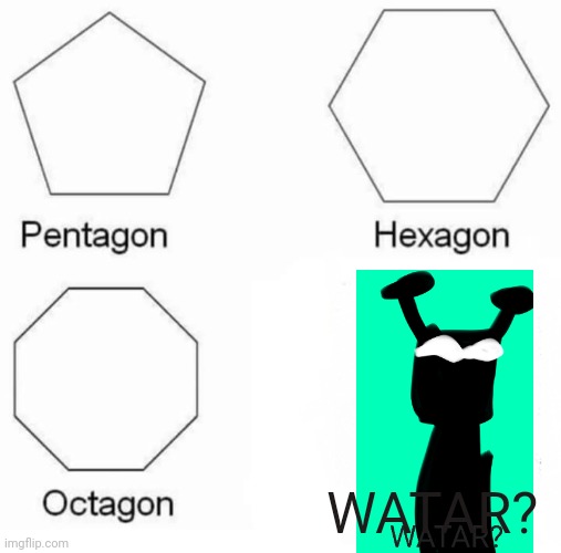 WATAR? | WATAR? | image tagged in memes,pentagon hexagon octagon,midnight llamabot | made w/ Imgflip meme maker