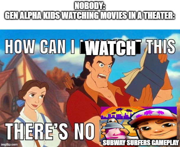 tbh its super annoying that people have to be swsfs gameplay to evenwant to watch it bro | NOBODY:
GEN ALPHA KIDS WATCHING MOVIES IN A THEATER:; WATCH; SUBWAY SURFERS GAMEPLAY | image tagged in but where s the adolf hitler | made w/ Imgflip meme maker