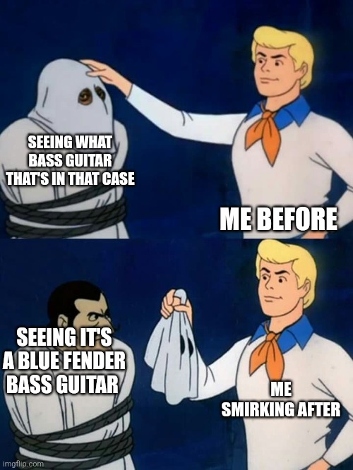 Bass guitars | SEEING WHAT BASS GUITAR THAT'S IN THAT CASE; ME BEFORE; SEEING IT'S A BLUE FENDER BASS GUITAR; ME SMIRKING AFTER | image tagged in scooby doo mask reveal | made w/ Imgflip meme maker