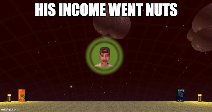 God Crypto Luigi | HIS INCOME WENT NUTS | image tagged in atlas,earth,baldi's basics | made w/ Imgflip meme maker