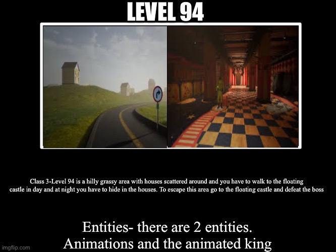 All Endings | LEVEL 94; Class 3-Level 94 is a hilly grassy area with houses scattered around and you have to walk to the floating castle in day and at night you have to hide in the houses. To escape this area go to the floating castle and defeat the boss; Entities- there are 2 entities. Animations and the animated king | image tagged in all endings | made w/ Imgflip meme maker