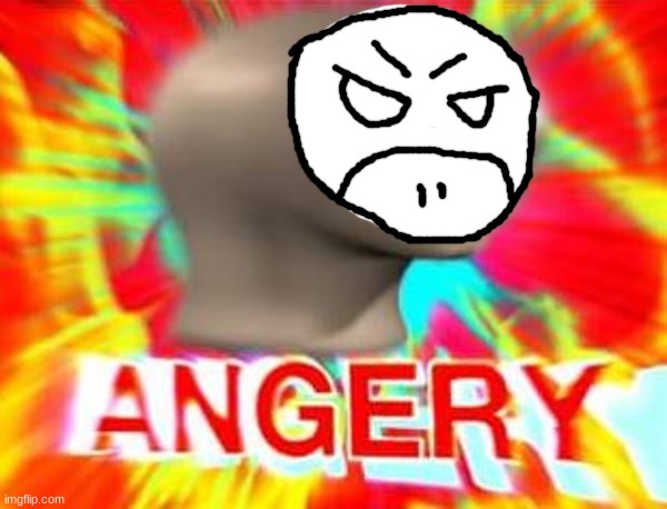 Surreal Angery | image tagged in surreal angery | made w/ Imgflip meme maker