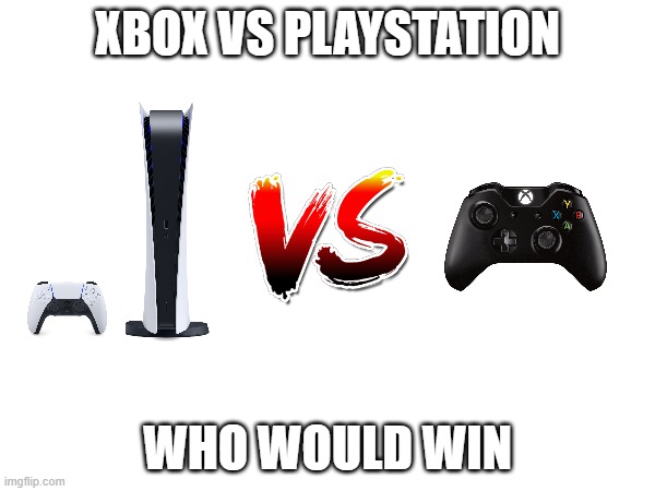 XBOX VS PLAYSTATION; WHO WOULD WIN | made w/ Imgflip meme maker