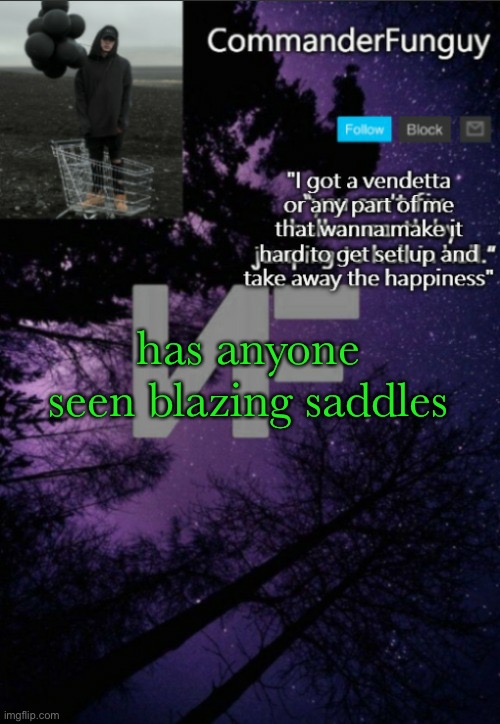 lmfao | has anyone seen blazing saddles | image tagged in commanderfunguy nf template thx yachi | made w/ Imgflip meme maker