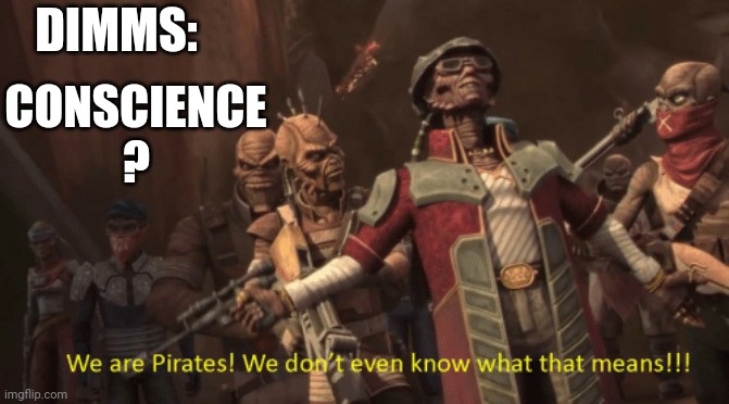 Pirates Looting America | DIMMS:; CONSCIENCE ? | image tagged in we are pirates we don't even know what that means,memes,funny memes | made w/ Imgflip meme maker