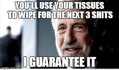 I Guarantee It | YOU'LL USE YOUR TISSUES TO WIPE FOR THE NEXT 3 SHITS I GUARANTEE IT | image tagged in memes,i guarantee it | made w/ Imgflip meme maker