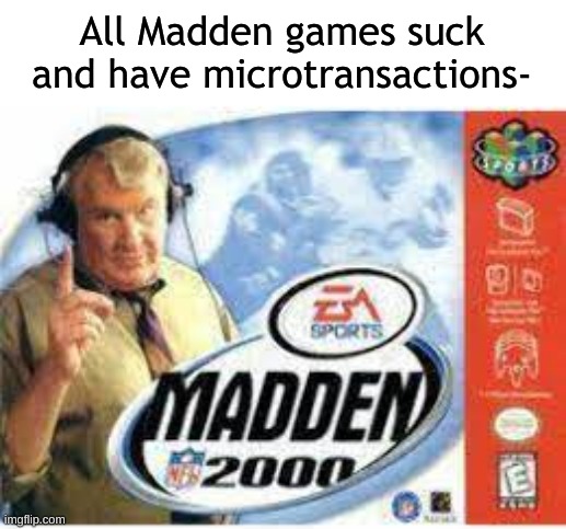 nuh uh | All Madden games suck and have microtransactions- | made w/ Imgflip meme maker