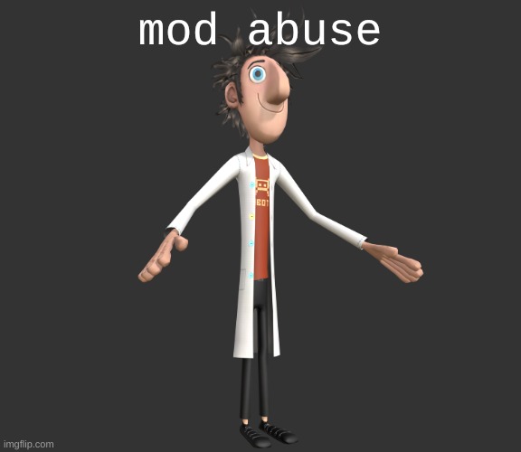 flint lockwood A-pose | mod abuse | image tagged in flint lockwood a-pose | made w/ Imgflip meme maker