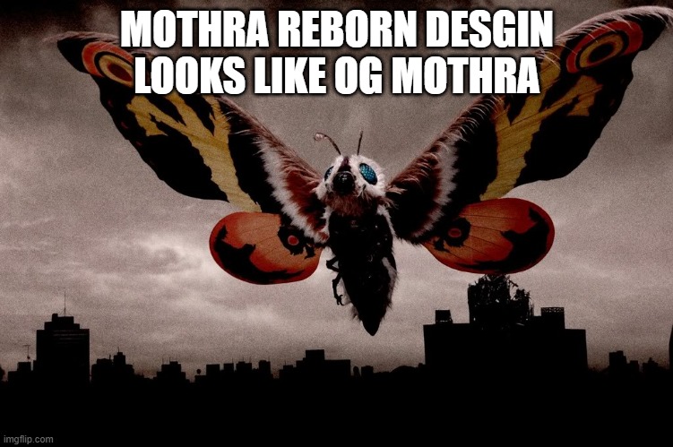 Mothra | MOTHRA REBORN DESGIN LOOKS LIKE OG MOTHRA | image tagged in mothra | made w/ Imgflip meme maker