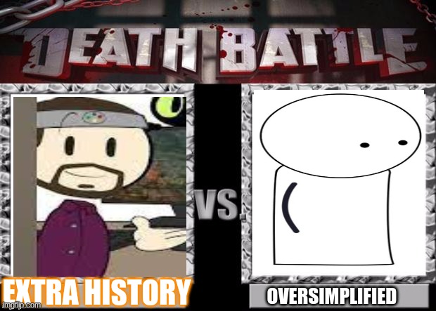 Battle for history | EXTRA HISTORY; OVERSIMPLIFIED | image tagged in death battle template | made w/ Imgflip meme maker