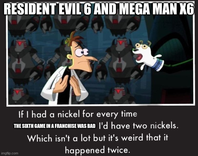 Doof If I had a Nickel | RESIDENT EVIL 6 AND MEGA MAN X6; THE SIXTH GAME IN A FRANCHISE WAS BAD | image tagged in doof if i had a nickel,resident evil,video games,negative,coincidence | made w/ Imgflip meme maker