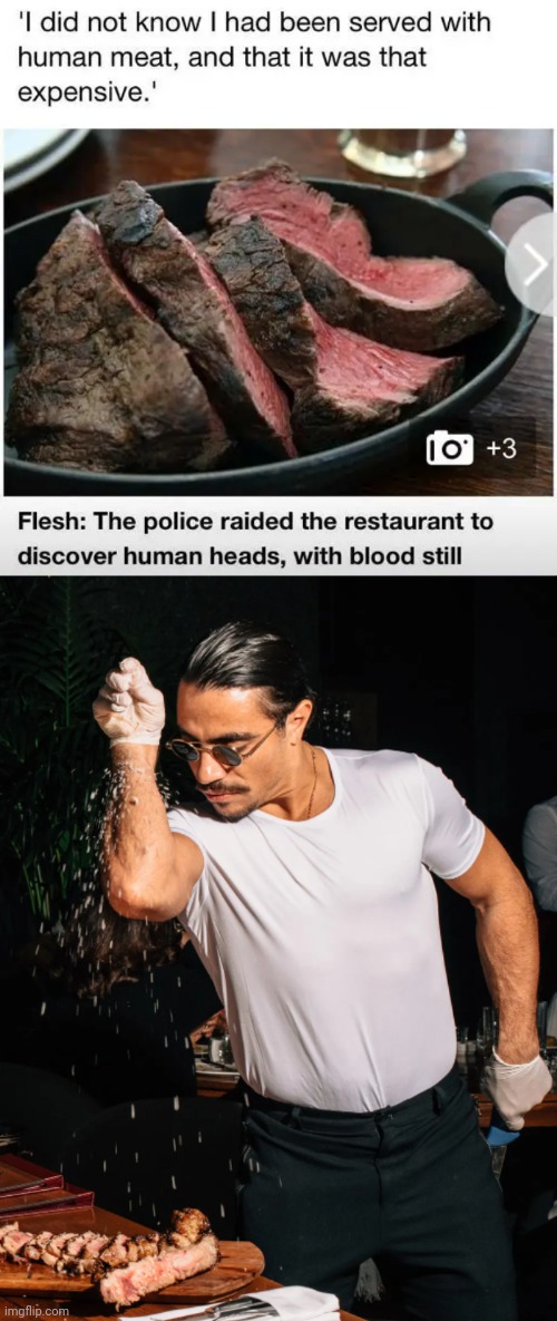 *adds salt to the human meat* | image tagged in salt bae,human meat,dark humor,memes,meat,cannibalism | made w/ Imgflip meme maker