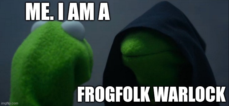 hello | ME. I AM A; FROGFOLK WARLOCK | image tagged in memes,evil kermit | made w/ Imgflip meme maker