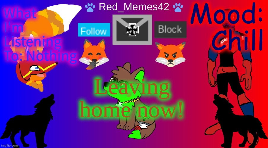 Red_Memes42 Announcement | Mood: Chill; What I'm Listening To: Nothing; Leaving home now! | image tagged in red_memes42 announcement | made w/ Imgflip meme maker