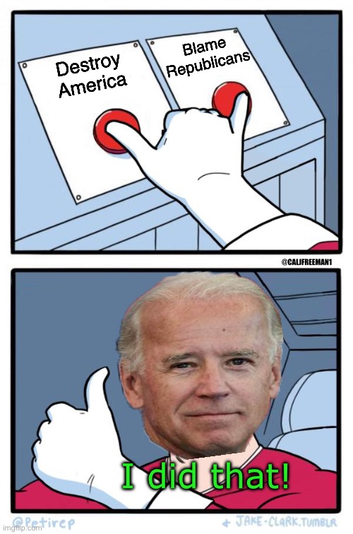 Both Buttons Pressed | Blame Republicans; Destroy America; @CALJFREEMAN1; I did that! | image tagged in both buttons pressed,joe biden,donald trump,republicans,economy | made w/ Imgflip meme maker