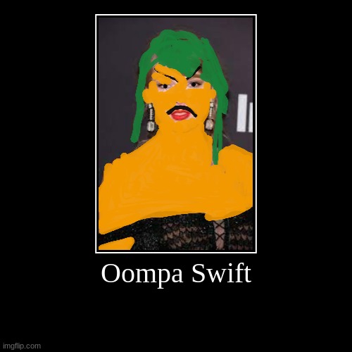Oompa Swift | | image tagged in funny,demotivationals | made w/ Imgflip demotivational maker