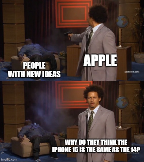 Who Killed Hannibal | APPLE; PEOPLE WITH NEW IDEAS; WHY DO THEY THINK THE IPHONE 15 IS THE SAME AS THE 14? | image tagged in memes,who killed hannibal | made w/ Imgflip meme maker