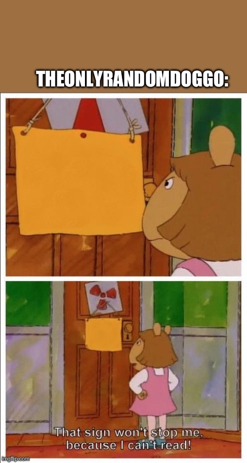 That sign won't stop me! | THEONLYRANDOMDOGGO: | image tagged in that sign won't stop me | made w/ Imgflip meme maker