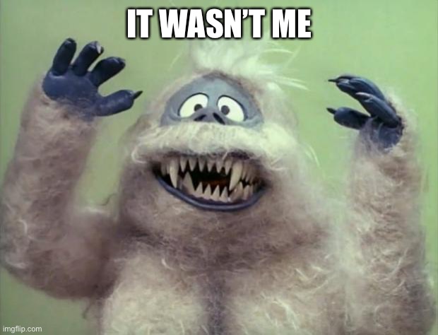 Abominable Snowman | IT WASN’T ME | image tagged in abominable snowman | made w/ Imgflip meme maker