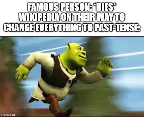 Moe Lester HAD... | FAMOUS PERSON: *DIES*
WIKIPEDIA ON THEIR WAY TO CHANGE EVERYTHING TO PAST-TENSE: | image tagged in shrek running,wikipedia,celebrities | made w/ Imgflip meme maker
