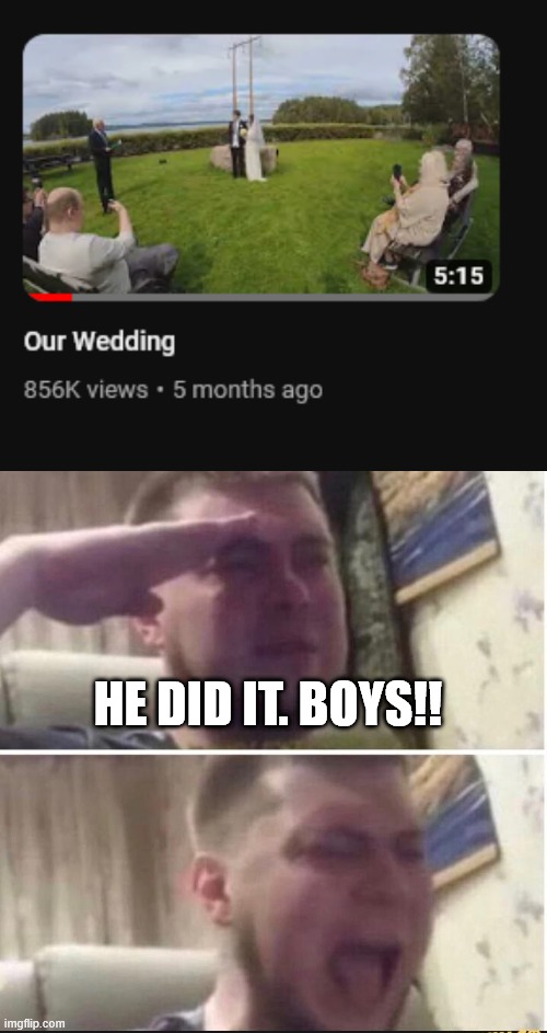 HE DID IT. BOYS!! | image tagged in crying salute | made w/ Imgflip meme maker