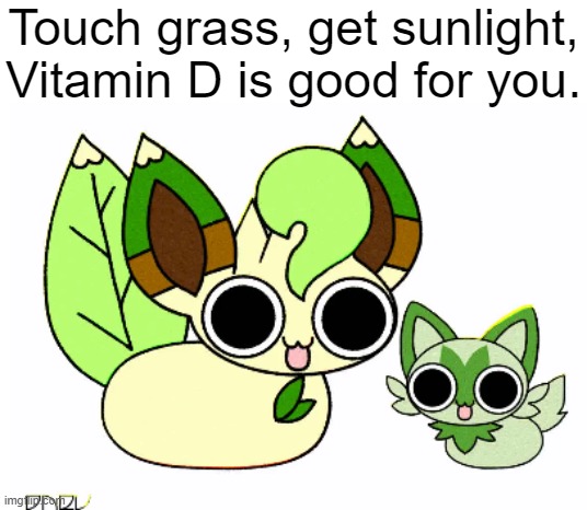 :3 | Touch grass, get sunlight,
Vitamin D is good for you. | image tagged in leafeon and sprigatito,vibing,touch grass,leafeon,weed cat | made w/ Imgflip meme maker