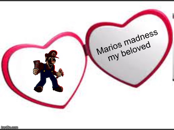 It’s good. Check it out | Marios madness my beloved | image tagged in my beloved | made w/ Imgflip meme maker