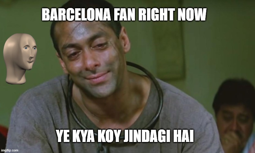 Salman khan | BARCELONA FAN RIGHT NOW; YE KYA KOY JINDAGI HAI | image tagged in salman khan | made w/ Imgflip meme maker