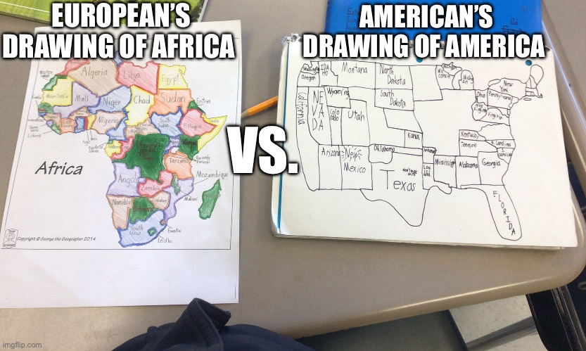 Homemade Meme #1 | EUROPEAN’S DRAWING OF AFRICA; AMERICAN’S DRAWING OF AMERICA; VS. | image tagged in map,america,dumb | made w/ Imgflip meme maker