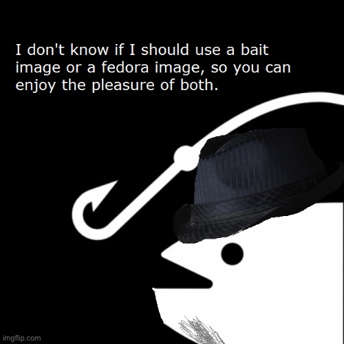 Bait or fedora | made w/ Imgflip meme maker