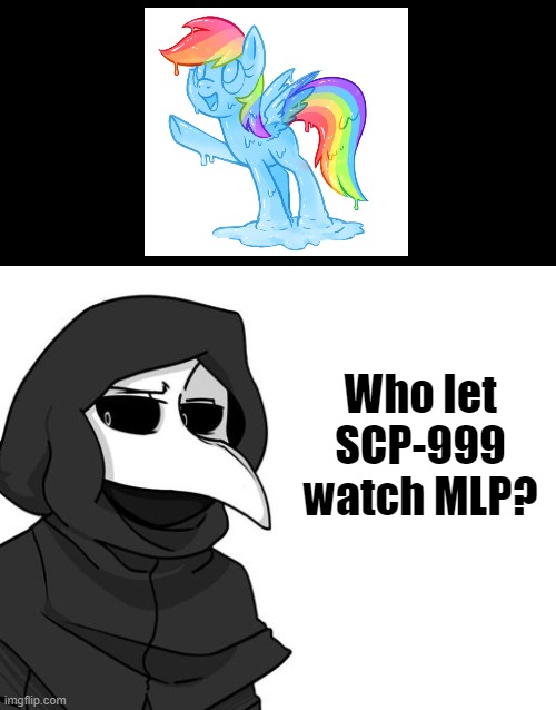 scp 049 | Who let SCP-999 watch MLP? | image tagged in scp 049 | made w/ Imgflip meme maker