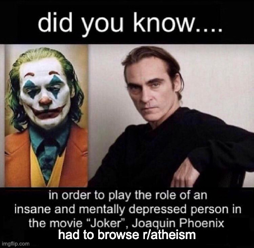 Joaquin Phoenix Joker | had to browse r/atheism | image tagged in joaquin phoenix joker | made w/ Imgflip meme maker