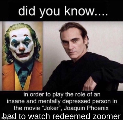 Joaquin Phoenix Joker | had to watch redeemed zoomer | image tagged in joaquin phoenix joker | made w/ Imgflip meme maker