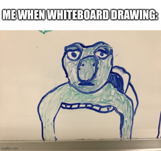 Whiteboard drawing 2 | ME WHEN WHITEBOARD DRAWING: | made w/ Imgflip meme maker