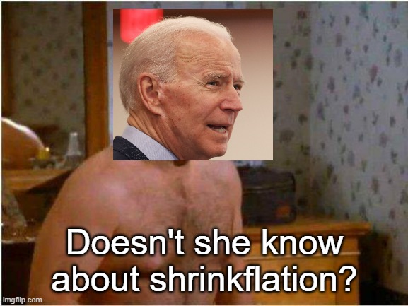 shrinkflation | Doesn't she know about shrinkflation? | image tagged in george shrinkage | made w/ Imgflip meme maker