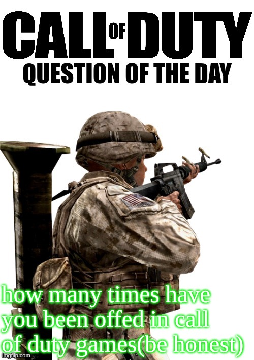 COD Question Of The Day | how many times have you been offed in call of duty games(be honest) | image tagged in cod question of the day | made w/ Imgflip meme maker