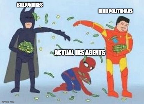 Pathetic Spidey | BILLIONAIRES; RICH POLITICIANS; ACTUAL IRS AGENTS | image tagged in memes,pathetic spidey | made w/ Imgflip meme maker