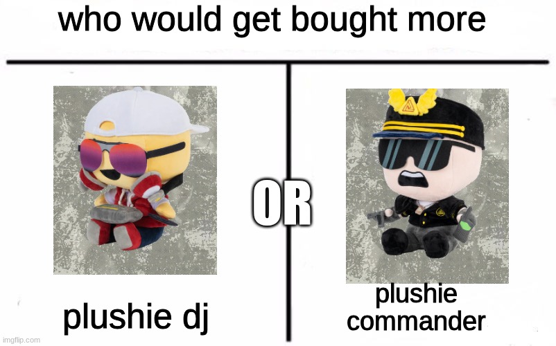 who will get bought more | who would get bought more; OR; plushie dj; plushie commander | image tagged in who would win blank,plush,tower defense simulator,roblox,money,shipping | made w/ Imgflip meme maker