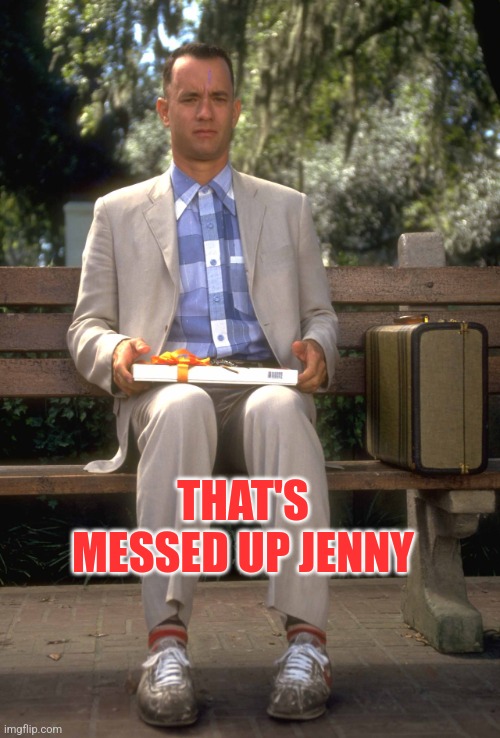 Forrest Gump | THAT'S MESSED UP JENNY | image tagged in forrest gump | made w/ Imgflip meme maker