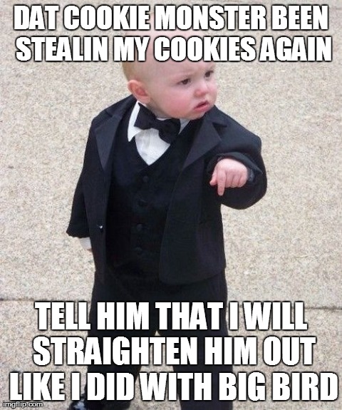 Baby Godfather | DAT COOKIE MONSTER BEEN STEALIN MY COOKIES AGAIN TELL HIM THAT I WILL STRAIGHTEN HIM OUT LIKE I DID WITH BIG BIRD | image tagged in memes,baby godfather | made w/ Imgflip meme maker