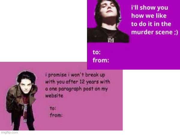 I couldn't choose between them so I went with both | image tagged in mcr,gerard way,valentine's day,if you read the tags you're a gay killjoy | made w/ Imgflip meme maker
