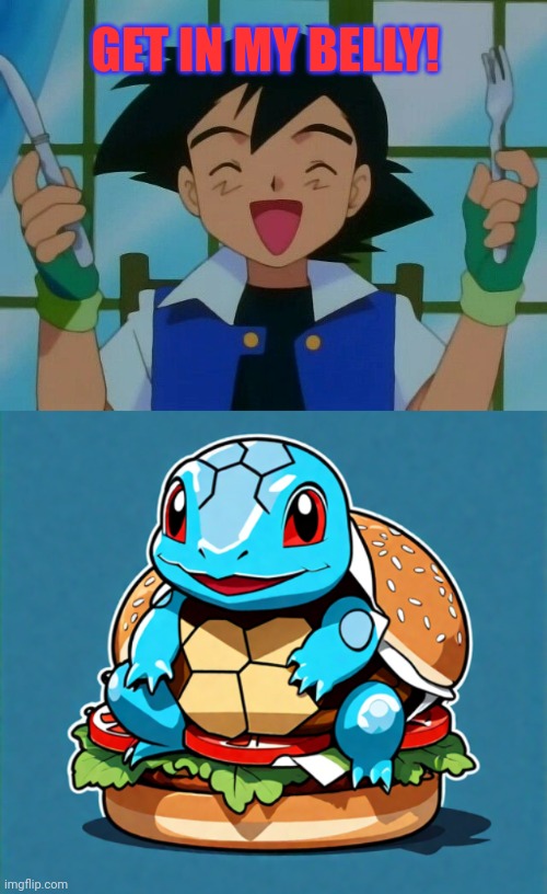 Squirtle Burger?! | GET IN MY BELLY! | image tagged in stop it get some help,squirtle,burger,pokemon | made w/ Imgflip meme maker