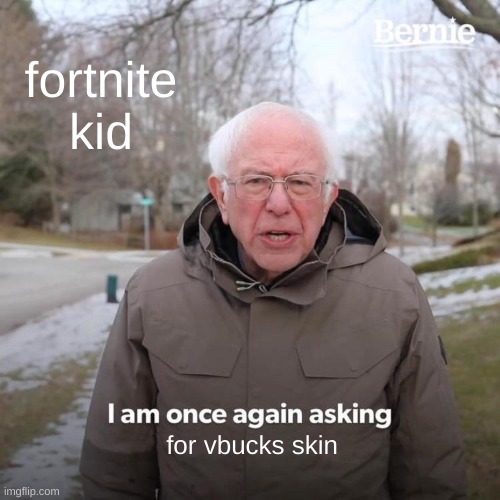 fortnite kid for vbucks skin | image tagged in memes,bernie i am once again asking for your support | made w/ Imgflip meme maker