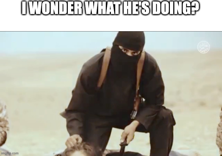I WONDER WHAT HE'S DOING? | made w/ Imgflip meme maker