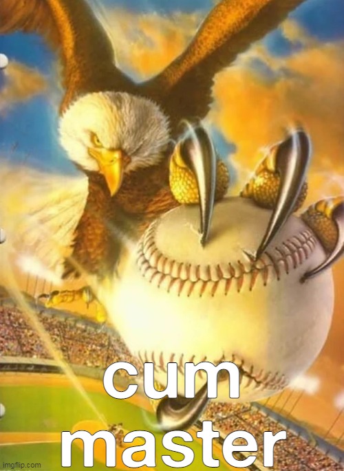 gm chat | cum master | image tagged in eagle holding baseball | made w/ Imgflip meme maker